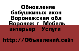 Обновление бабушкиных икон - Воронежская обл., Воронеж г. Мебель, интерьер » Услуги   